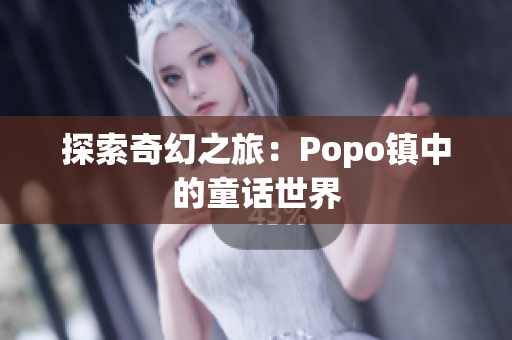 探索奇幻之旅：Popo镇中的童话世界