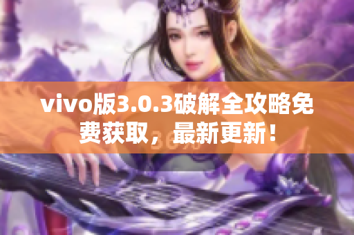 vivo版3.0.3破解全攻略免费获取，最新更新！