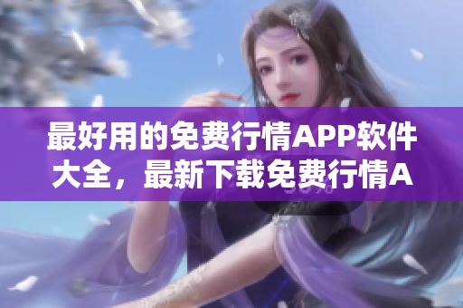 最好用的免费行情APP软件大全，最新下载免费行情APP推荐