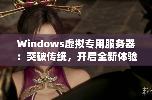 Windows虚拟专用服务器：突破传统，开启全新体验