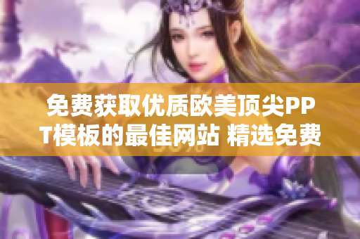 免费获取优质欧美顶尖PPT模板的最佳网站 精选免费欧美PPT模板网站