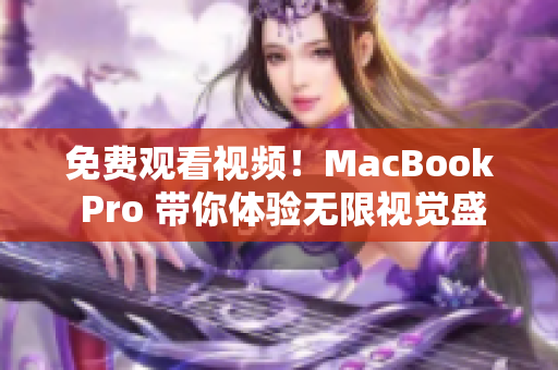 免费观看视频！MacBook Pro 带你体验无限视觉盛宴