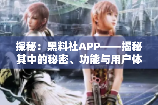 探秘：黑料社APP——揭秘其中的秘密、功能与用户体验！