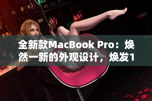 全新款MacBook Pro：焕然一新的外观设计，焕发1819岁青春活力