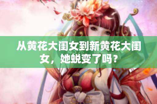 从黄花大闺女到新黄花大闺女，她蜕变了吗？