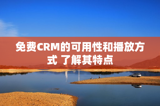 免费CRM的可用性和播放方式 了解其特点