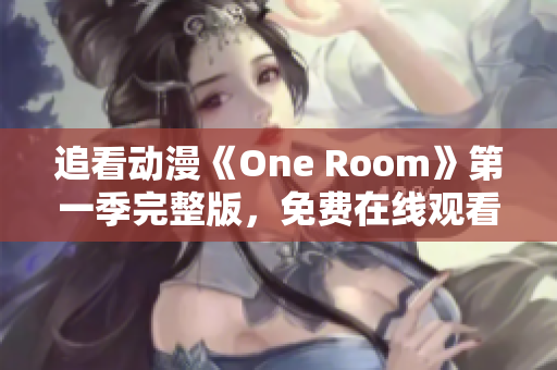 追看动漫《One Room》第一季完整版，免费在线观看！