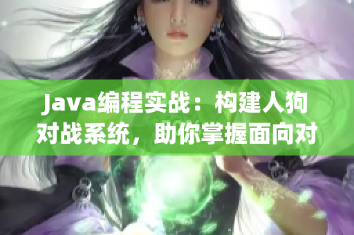 Java编程实战：构建人狗对战系统，助你掌握面向对象编程技巧