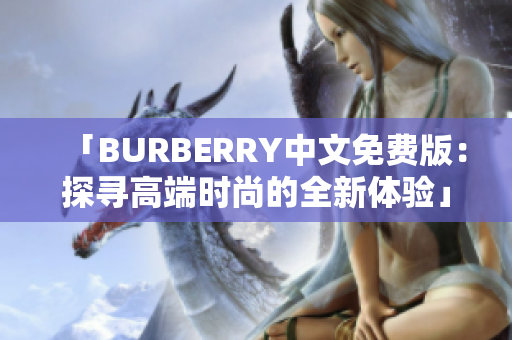 「BURBERRY中文免费版：探寻高端时尚的全新体验」