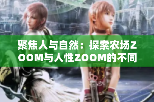 聚焦人与自然：探索农场ZOOM与人性ZOOM的不同