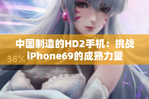 中国制造的HD2手机：挑战iPhone69的成熟力量