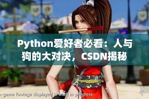 Python爱好者必看：人与狗的大对决，CSDN揭秘