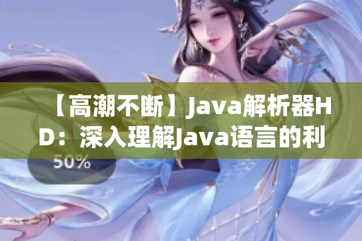 【高潮不断】Java解析器HD：深入理解Java语言的利器