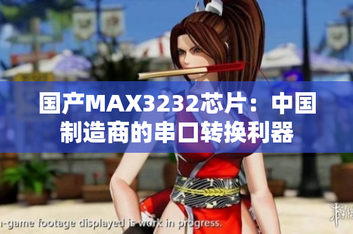 国产MAX3232芯片：中国制造商的串口转换利器