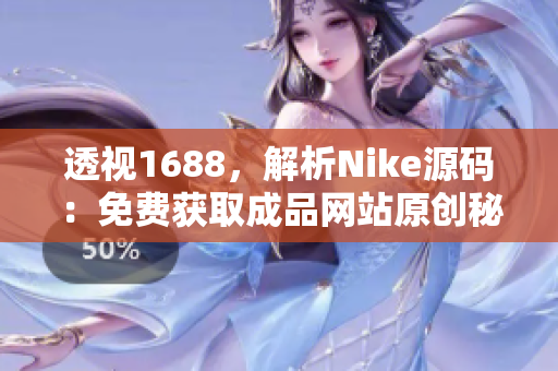 透视1688，解析Nike源码：免费获取成品网站原创秘籍！