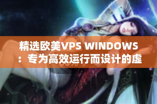 精选欧美VPS WINDOWS：专为高效运行而设计的虚拟专用服务器