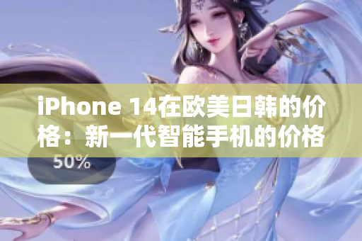 iPhone 14在欧美日韩的价格：新一代智能手机的价格汇总