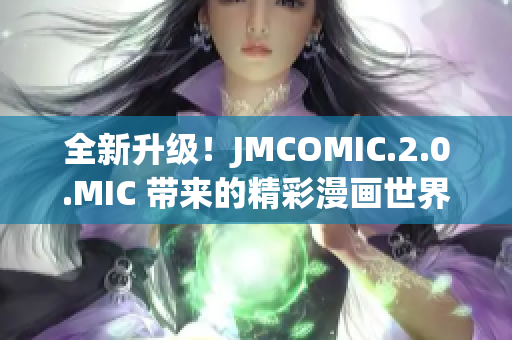 全新升级！JMCOMIC.2.0.MIC 带来的精彩漫画世界