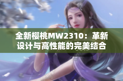 全新樱桃MW2310：革新设计与高性能的完美结合