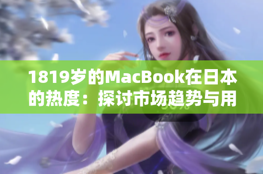 1819岁的MacBook在日本的热度：探讨市场趋势与用户喜好