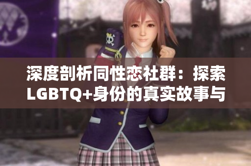 深度剖析同性恋社群：探索LGBTQ+身份的真实故事与挑战