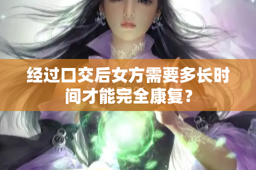 经过口交后女方需要多长时间才能完全康复？