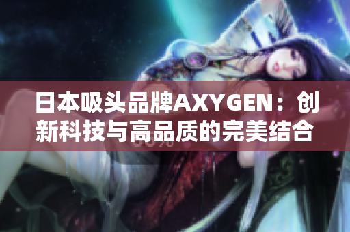 日本吸头品牌AXYGEN：创新科技与高品质的完美结合