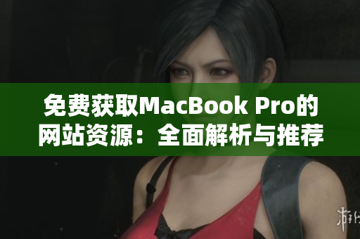 免费获取MacBook Pro的网站资源：全面解析与推荐