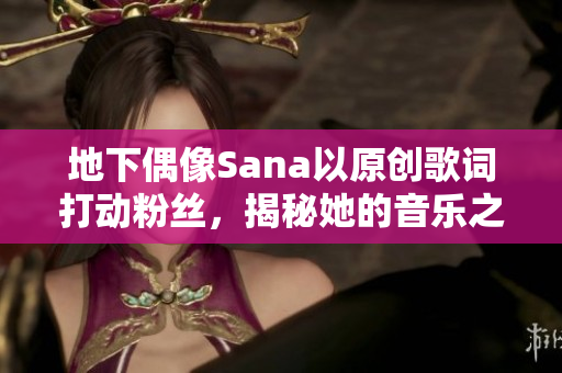 地下偶像Sana以原创歌词打动粉丝，揭秘她的音乐之路