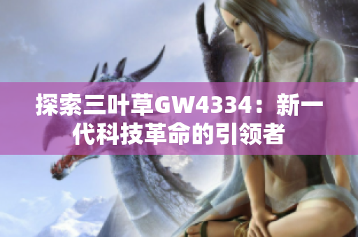 探索三叶草GW4334：新一代科技革命的引领者