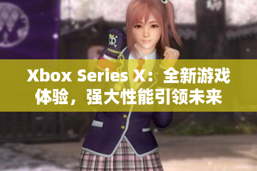 Xbox Series X：全新游戏体验，强大性能引领未来