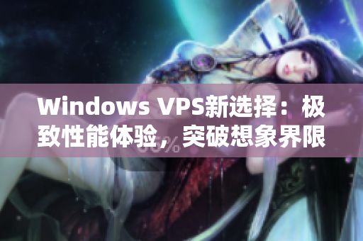 Windows VPS新选择：极致性能体验，突破想象界限