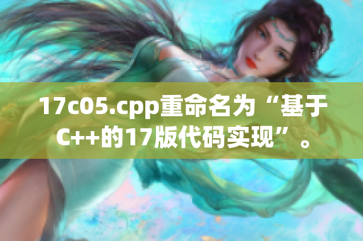 17c05.cpp重命名为“基于C++的17版代码实现”。