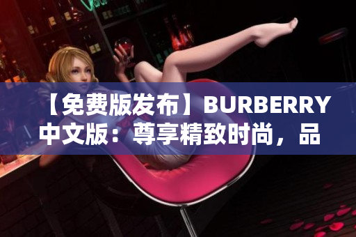 【免费版发布】BURBERRY中文版：尊享精致时尚，品味生活新高度