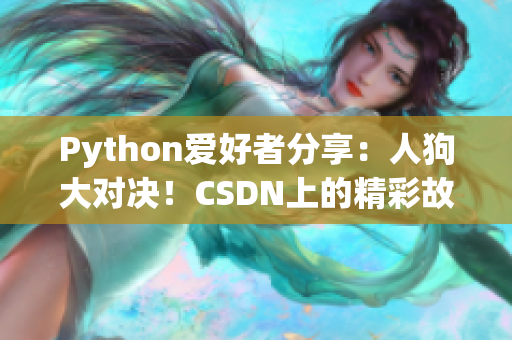 Python爱好者分享：人狗大对决！CSDN上的精彩故事