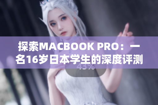 探索MACBOOK PRO：一名16岁日本学生的深度评测