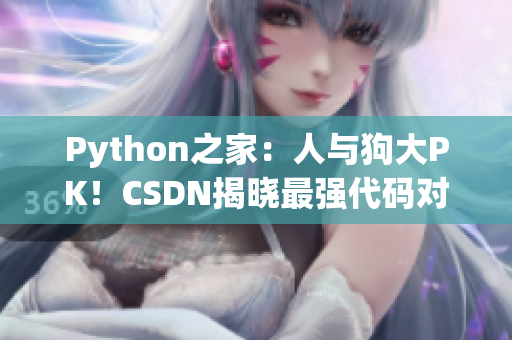 Python之家：人与狗大PK！CSDN揭晓最强代码对决