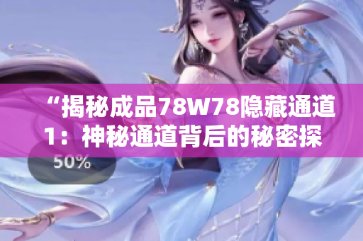 “揭秘成品78W78隐藏通道1：神秘通道背后的秘密探索”