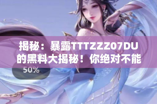 揭秘：暴露TTTZZZ07DU的黑料大揭秘！你绝对不能错过的内幕信息！