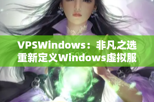 VPSWindows：非凡之选重新定义Windows虚拟服务器