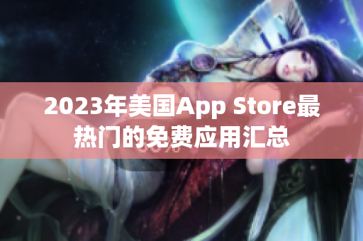 2023年美国App Store最热门的免费应用汇总