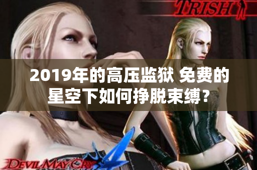 2019年的高压监狱 免费的星空下如何挣脱束缚？