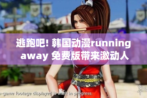 逃跑吧! 韩国动漫running away 免费版带来激动人心的故事