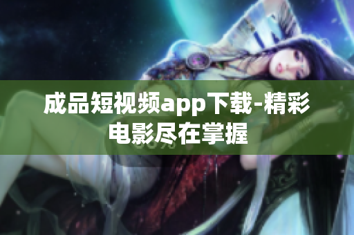 成品短视频app下载-精彩电影尽在掌握