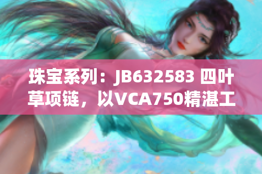 珠宝系列：JB632583 四叶草项链，以VCA750精湛工艺呈现