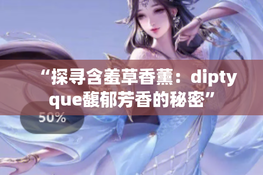 “探寻含羞草香薰：diptyque馥郁芳香的秘密”