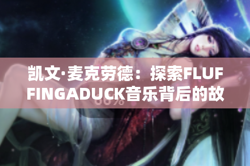 凯文·麦克劳德：探索FLUFFINGADUCK音乐背后的故事