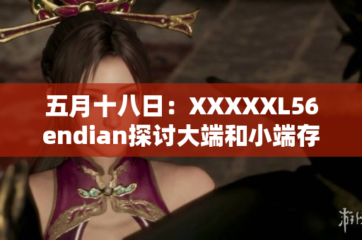 五月十八日：XXXXXL56endian探讨大端和小端存储方式