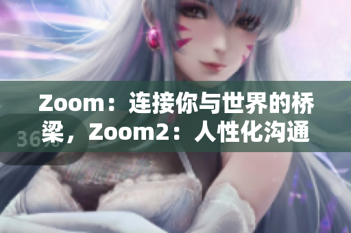 Zoom：连接你与世界的桥梁，Zoom2：人性化沟通的新里程