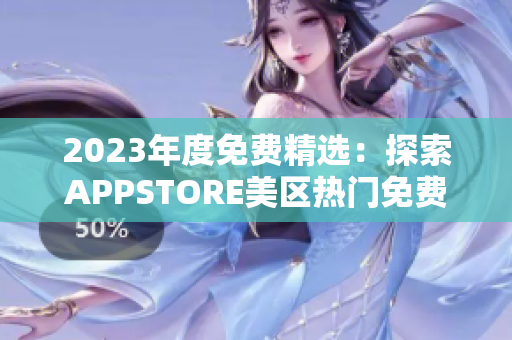 2023年度免费精选：探索APPSTORE美区热门免费应用